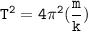 \mathtt{T^2 = 4 \pi^2 (\dfrac{m}{k})}
