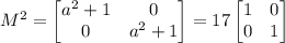 M^2= \begin{bmatrix} a^2 +1 & 0 \\ 0 & a^2+1 \end{bmatrix} =17  \begin{bmatrix} 1 & 0 \\ 0 & 1 \end{bmatrix}\\