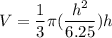 V = \dfrac{1}{3} \pi (\dfrac{h^2}{6.25}) h