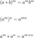 (a*b)^{m}= a^{m}b^{m}\\\\\\(a^{m})^{n}=a^{mn}\\\\\\a^{m}*a^{n}=a^{m+n}\\