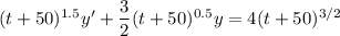 ( t + 50)^{1.5} y' + \dfrac{3}{2}(t+50)^{0.5} y = 4(t+50)^{3/2}