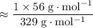 \begin{aligned}&\approx \frac{1 \times 56\; \rm g \cdot mol^{-1}}{329\; \rm g \cdot mol^{-1}}\end{aligned}