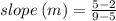 slope \: (m) =  \frac{5 - 2}{9 - 5}