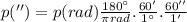 p('') = p(rad)\frac{180^\circ}{\pi rad}.\frac{60'}{1^\circ}.\frac{60''}{1'}