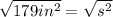 \sqrt{179 in^2}=\sqrt{s^2}