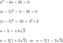 a^2-4a-28=0\\\\(a-2)^2-4-28=0\\\\(a-2)^2=32=4^2*2\\\\a-2=\pm4\sqrt{2}\\\\a = 2(1+2\sqrt{2}) \ \ or \ \ a = 2(1-2\sqrt{2})