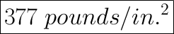 \huge\boxed{377 \ pounds /  in.^2}