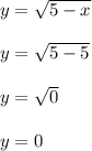 y = \sqrt{5-x}\\\\y = \sqrt{5-5}\\\\y = \sqrt{0}\\\\y = 0