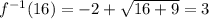 f^{-1}(16)=-2+\sqrt{16+9}=3