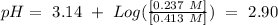 pH=~3.14~+~Log(\frac{[0.237~M]}{[0.413~M]})~=~2.90