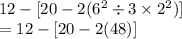 12-[20-2(6^2\div3\times2^2)]\\=12- [20-2(48)]