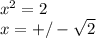 x^2=2\\x=+/- \sqrt{2}