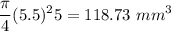 $\frac{\pi}{4}(5.5)^25 = 118.73\ mm^3