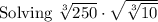 \text{Solving }\sqrt[3]{250} \cdot \sqrt{\sqrt[3]{10} }
