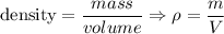 \text{density}=\dfrac{mass}{volume}\Rightarrow\rho=\dfrac{m}{V}