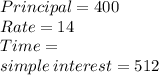 Principal = 400 \\ Rate = 14 \\ Time =  \\ simple \: interest = 512
