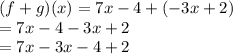(f+g)(x) = 7x - 4 +  (- 3x + 2) \\  = 7x - 4 - 3x + 2 \\  = 7x - 3x -  4 + 2