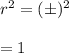 r^2 = (\pm)^2 \\\\ = 1