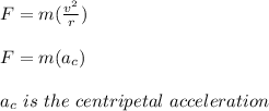 F = m(\frac{v^2}{r})\\\\F = m(a_c) \\\\a_c \ is \ the \ centripetal \ acceleration