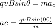qvBsin\theta = ma_c\\\\ac = \frac{qvBsin(90)}{m}