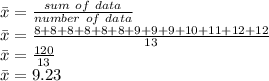 \bar x = \frac{sum\ of\ data}{number\ of\ data}\\ \bar x = \frac{8+8+8+8+8+8+9+9+9+10+11+12+12}{13} \\\bar x =\frac{120}{13} \\\bar x = 9.23