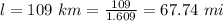 l  =  109\ km =  \frac{109}{1.609}  =  67.74 \  mi