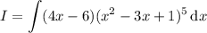 I=\displaystyle\int (4x-6)(x^2-3x+1)^5\,\mathrm dx