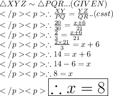 \triangle XYZ \sim\triangle PQR... (GIVEN) \\\therefore \frac{XY}{PQ} = \frac{YZ}{QR}.. (csst) \\\therefore \frac{20}{30}= \frac{x+6}{21}\\\therefore \frac{2}{3}= \frac{x+6}{21}\\\therefore \frac{2\times 21}{3}= {x+6}\\\therefore 14= {x+6}\\\therefore 14-6= {x}\\\therefore 8= {x}\\\huge \orange{\boxed {\therefore x = 8}}