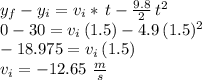 y_f-y_i=v_i * \,t-\frac{9.8}{2} \,t^2\\0-30=v_i \,(1.5)-4.9\,(1.5)^2\\-18.975=v_i\,(1.5)\\v_i=-12.65\,\,\frac{m}{s}