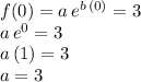 f(0) = a \,e^{b\,(0)}= 3\\a\,e^0=3\\a\,(1)=3\\a = 3