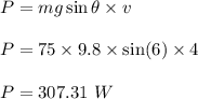 P=mg\sin\theta\times v\\\\P=75\times 9.8\times \sin(6)\times 4\\\\P=307.31\ W