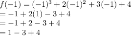 f( - 1) =  ({ - 1})^{3}  + 2 ({ - 1})^{2}  + 3( - 1) + 4 \\  =  - 1 + 2(1)  - 3 + 4 \\  =  - 1 + 2 - 3 + 4 \\  = 1 - 3 + 4
