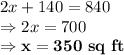 2x+140=840\\\Rightarrow 2x =700\\\Rightarrow \bold{x=350\ sq\ ft}