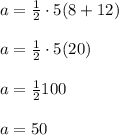 a = \frac{1}{2}\cdot5(8+12)\\\\a = \frac{1}{2}\cdot5(20)\\\\a = \frac{1}{2}100\\\\a = 50
