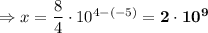 \Rightarrow x= \dfrac{8}{4}\cdot 10^{4-(-5)}} = \bold{2\cdot10^9}