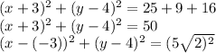 (x+3)^2 + (y-4)^2 = 25 + 9 + 16\\(x+3)^2 + (y-4)^2 = 50\\(x-(-3))^2 + (y-4)^2 = (5\sqrt{2)^2}
