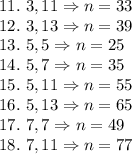 11.\ 3,  11\Rightarrow  n = 33\\12.\ 3, 13 \Rightarrow  n = 39\\13.\ 5, 5 \Rightarrow  n = 25\\14.\ 5, 7 \Rightarrow  n = 35\\15.\ 5, 11 \Rightarrow  n = 55\\16.\ 5, 13 \Rightarrow  n = 65\\17.\ 7, 7 \Rightarrow  n = 49\\18.\ 7, 11 \Rightarrow  n = 77