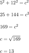 5^2 + 12^2 = c^2\\\\25 + 144 = c^2\\\\169 = c^2\\\\c = \sqrt{169}\\\\c=13