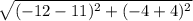 \sqrt{(-12 - 11)^2 + (-4 + 4)^2}