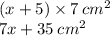 (x + 5) \times 7 \: cm^{2}  \\ 7x + 35 \: cm^{2}