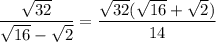 \dfrac{\sqrt{32}}{\sqrt{16}-\sqrt2}=\dfrac{\sqrt{32}(\sqrt{16}+\sqrt2)}{14}
