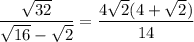 \dfrac{\sqrt{32}}{\sqrt{16}-\sqrt2}=\dfrac{4\sqrt2(4+\sqrt2)}{14}