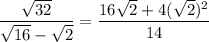 \dfrac{\sqrt{32}}{\sqrt{16}-\sqrt2}=\dfrac{16\sqrt2+4(\sqrt2)^2}{14}
