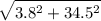 $ \sqrt{3.8^2 + 34.5^2}$