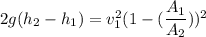 2g(h_{2}-h_{1})=v_{1}^2(1-(\dfrac{A_{1}}{A_{2}}))^2