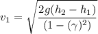v_{1}=\sqrt{\dfrac{2g(h_{2}-h_{1})}{(1-(\gamma)^2)}}