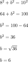 8^2 + b^2 = 10^2\\\\64 + b^2 = 100\\\\b^2 = 100-64\\\\b^2 = 36\\\\b = \sqrt{36}\\\\b=6