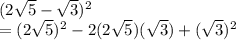 (2\sqrt5-\sqrt3)^2\\=(2\sqrt5)^2-2(2\sqrt5)(\sqrt3)+(\sqrt3)^2