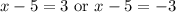 x-5=3\text{ or }x-5=-3