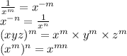\frac{1}{x^m} =x^{-m}\\x^{-n}=\frac{1}{x^n} \\(xyz)^m=x^m\times y^m \times z^m \\(x^m)^n=x^{mn}